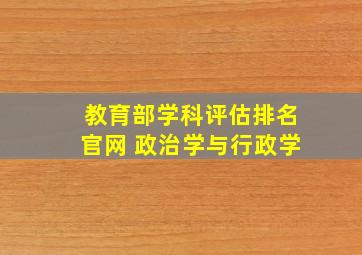 教育部学科评估排名官网 政治学与行政学